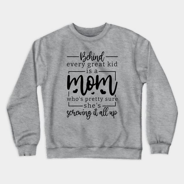 behind every great kid is a mom who's pretty sure she's screwing it all up; mom; mother; gift; gift for mom; mother's day; mumma; mommy; mother's day gift; love; gift for mother; gift from child; daughter; son;  inspirational; inspiration; inspire; moms; Crewneck Sweatshirt by Be my good time